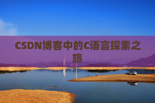 CSDN博客中的C语言探索之旅 CSDN博客中的C语言探索之旅