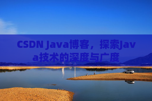 CSDN Java博客，探索Java技术的深度与广度